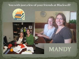 You with just a few of your friends at Blackwell!Mandy