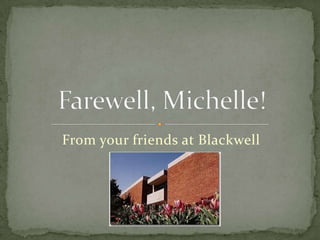 From your friends at Blackwell,[object Object],Farewell, Michelle!,[object Object]