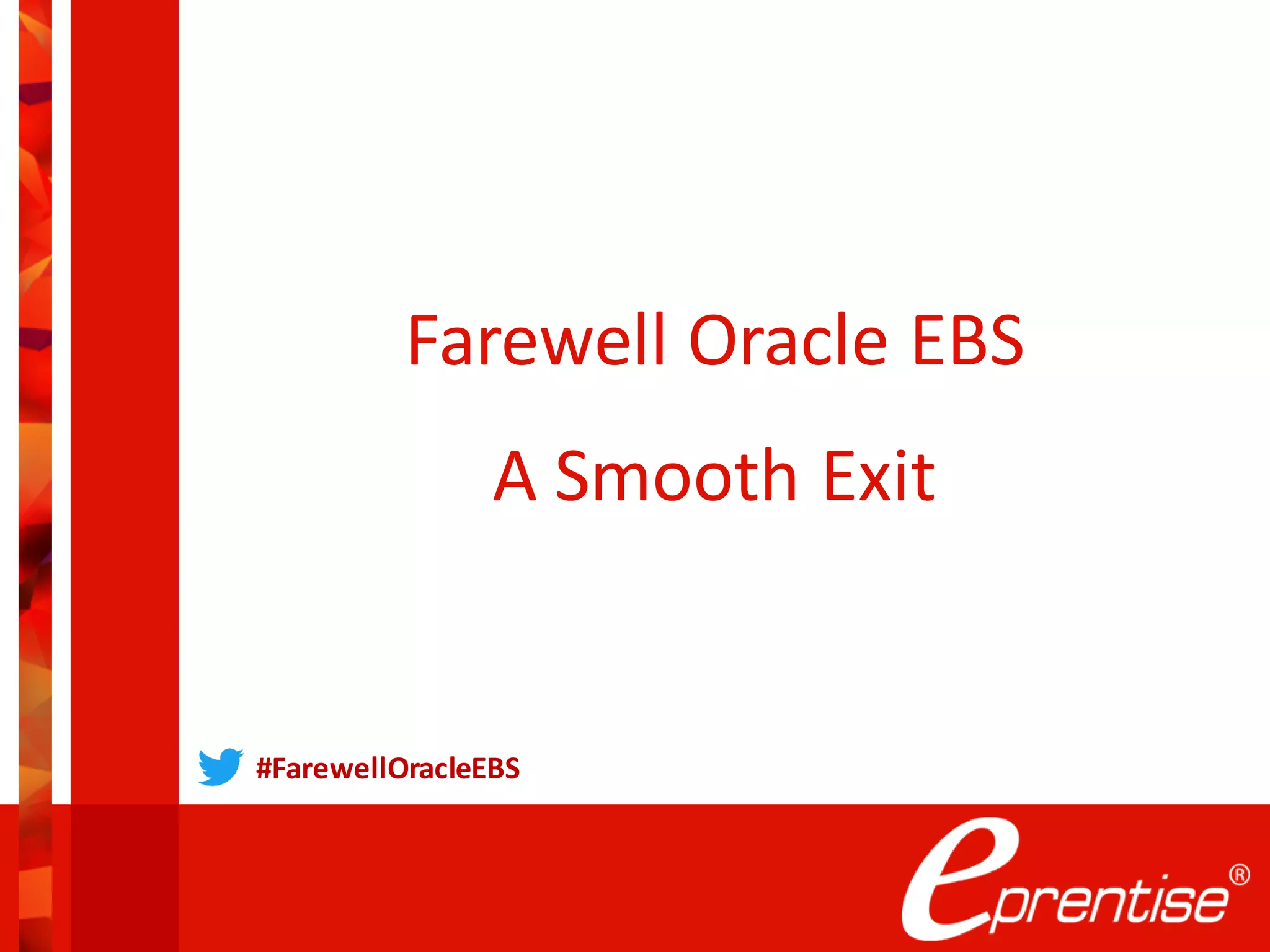 Farewell Oracle EBS
A Smooth Exit
#FarewellOracleEBS
 
