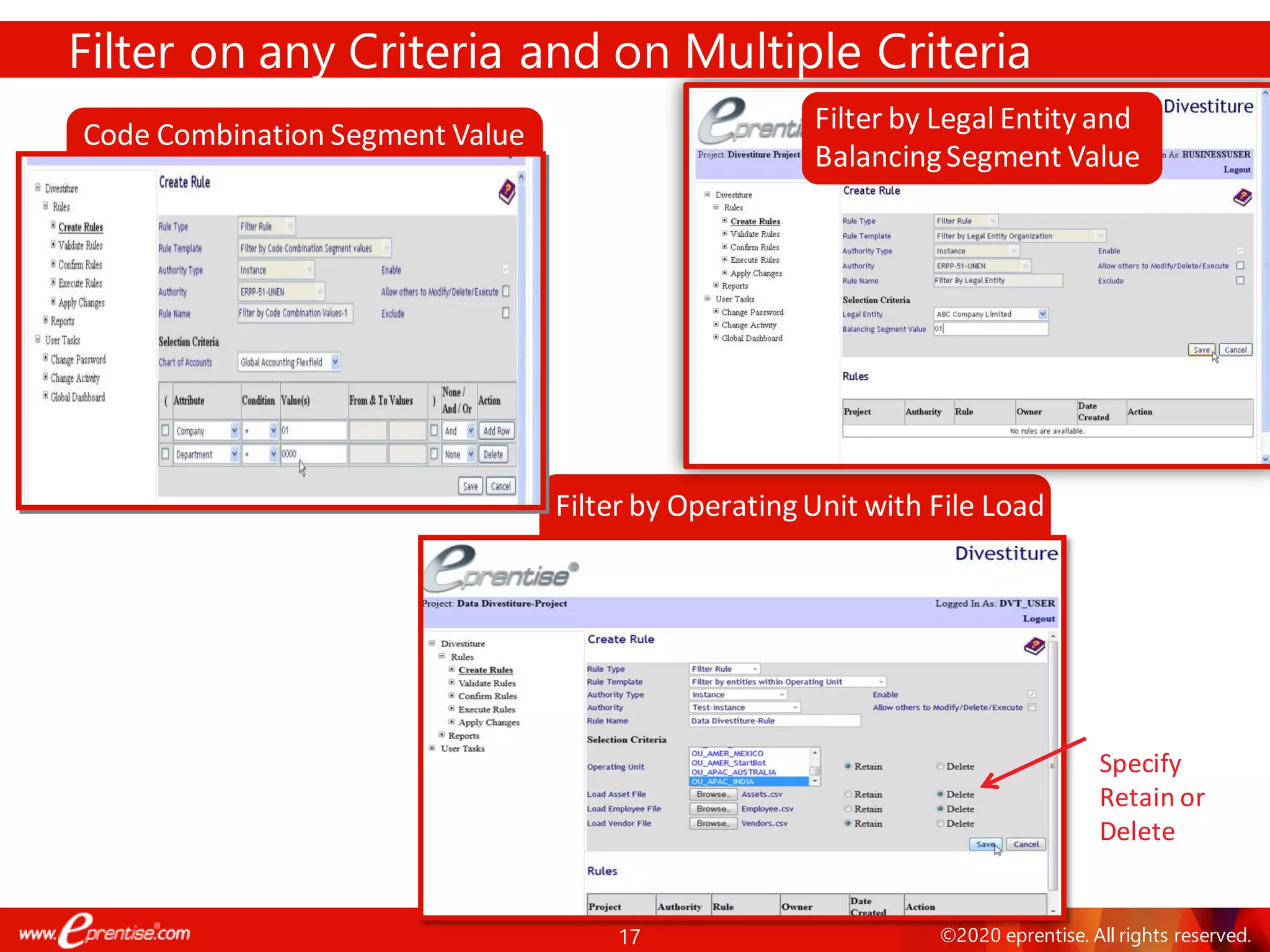 17 ©2020 eprentise. All rights reserved.
Filter on any Criteria and on Multiple Criteria
Specify
Retain or
Delete
Code Combination Segment Value
Filter by OperatingUnit with File Load
Filter by Legal Entity and
BalancingSegment Value
 