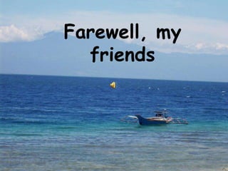 Farewell, my
  friends
 