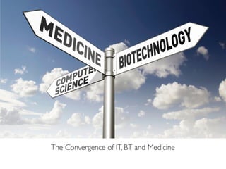 The Convergence of IT, BT and Medicine
 