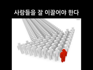 사람들을 잘 이끌어야 한다
 