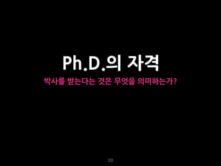 20
Ph.D.의 자격
박사를 받는다는 것은 무엇을 의미하는가?
 