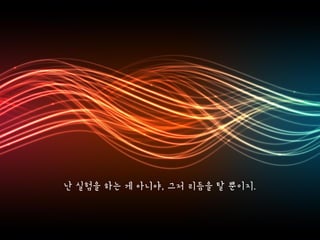 69
난 실험을 하는 게 아니야, 그저 리듬을 탈 뿐이지.
 