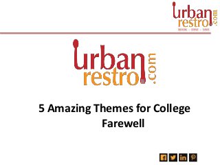 5 Amazing Themes for College
Farewell
 