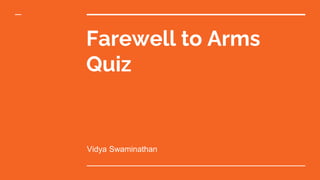 Farewell to Arms
Quiz
Vidya Swaminathan
 