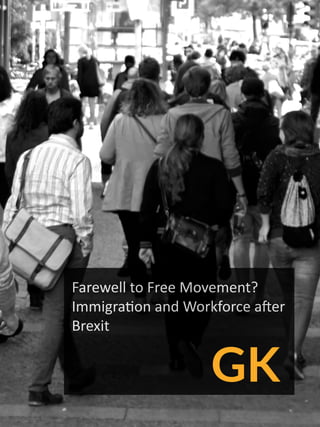 Farewell to Free Movement?
Immigration and Workforce after
Brexit
 