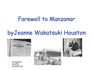 Farewell to Manzanar

byJeanne Wakatsuki Houston



•   Standards:
•   ELA7R1
•   ELA7W2 (d)
 