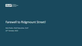 Farewell to Ridgmount Street!
Nick Poole, Chief Executive, CILIP
25th October 2022
 