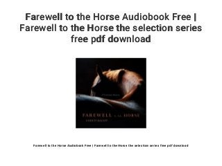 Farewell to the Horse Audiobook Free |
Farewell to the Horse the selection series
free pdf download
Farewell to the Horse Audiobook Free | Farewell to the Horse the selection series free pdf download
 
