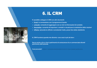 6. IL CRM
E’ possibile collegare il CRM con altri strumenti:
 Email: la connessione con il programma di posta
 Linkedin:...