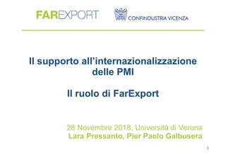 Il supporto all’internazionalizzazione
delle PMI
Il ruolo di FarExport
28 Novembre 2018, Università di Verona
Lara Pressanto, Pier Paolo Galbusera
1
 