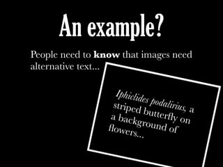 Iphiclides podalirius, astriped butterﬂy ona background ofﬂowers...
An example?
People need to know that images need
alternative text...
 