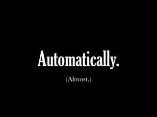 Automatically.
(Almost.)
 
