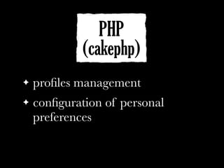 PHP
(cakephp)
! proﬁles management
! conﬁguration of personal
preferences
 