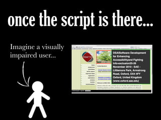 once the script is there...
Imagine a visually
impaired user...
 