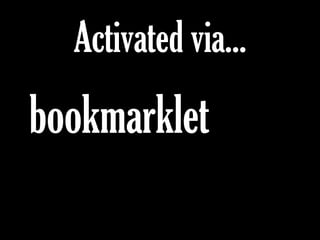 Activated via...
bookmarklet
 