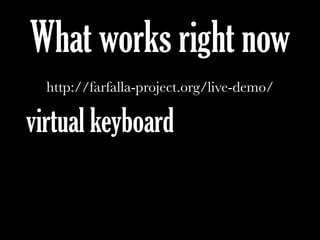 What works right now
http://farfalla-project.org/live-demo/
virtual keyboard
 