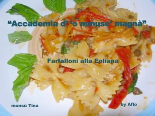 “ Accademia d’ ‘o mmusc’ magnà” Farfalloni alla Eoliana monsù Tina by Aflo 