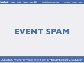 EVENT SPAM


Questions? Mike@AreWeConnected.com or http://twitter.com/MikeMueller
 
