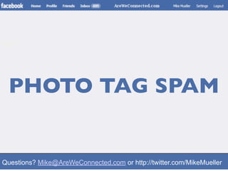 PHOTO TAG SPAM


Questions? Mike@AreWeConnected.com or http://twitter.com/MikeMueller
 