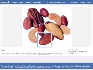 Questions? Mike@AreWeConnected.com or http://twitter.com/MikeMueller
 