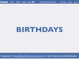 BIRTHDAYS


Questions? Mike@AreWeConnected.com or http://twitter.com/MikeMueller
 