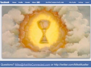 Questions? Mike@AreWeConnected.com or http://twitter.com/MikeMueller
 