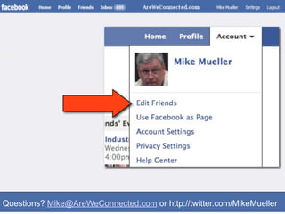 Questions? Mike@AreWeConnected.com or http://twitter.com/MikeMueller
 
