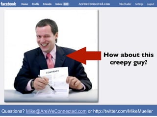 How about this
                                              creepy guy?




Questions? Mike@AreWeConnected.com or http://twitter.com/MikeMueller
 