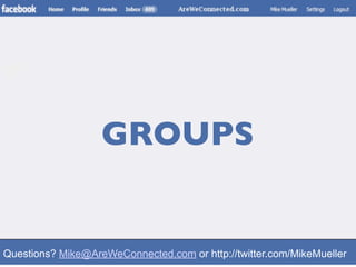 GROUPS


Questions? Mike@AreWeConnected.com or http://twitter.com/MikeMueller
 