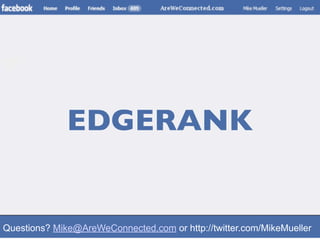 EDGERANK


Questions? Mike@AreWeConnected.com or http://twitter.com/MikeMueller
 