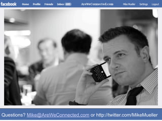 Questions? Mike@AreWeConnected.com or http://twitter.com/MikeMueller
 