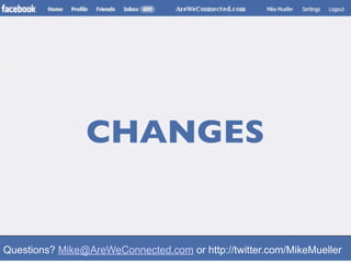 CHANGES


Questions? Mike@AreWeConnected.com or http://twitter.com/MikeMueller
 