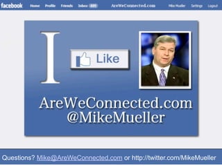 Questions? Mike@AreWeConnected.com or http://twitter.com/MikeMueller
 
