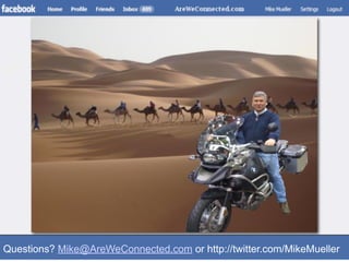 Questions? Mike@AreWeConnected.com or http://twitter.com/MikeMueller
 