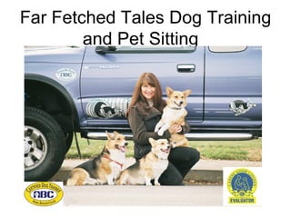 Far Fetched Tales Dog Training
        and Pet Sitting
 