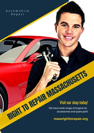 RIGHT TO REPAIR MASSACHUSETTS
We have wide range of engine oil,
accessories and spare part!
Visit our shop today!
A u t o m o b i l e
R e p a i r
massrighttorepair.org
 