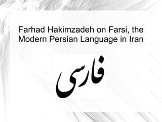 Farhad Hakimzadeh on Farsi, the
Modern Persian Language in Iran
 
