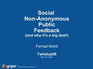 Social  Non-Anonymous Public Feedback (and why it’s a big deal!) Farhad Mohit Twiistup08 Feb 10, 2011 Word-of-Mouth is Powerful!™ 