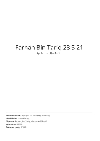 Farhan Bin Tariq 28 5 21
by Farhan Bin Tariq
Submission date: 28-May-2021 10:29AM (UTC+0500)
Submission ID: 1595806260
File name: Farhan_Bin_Tariq_HRM.docx (224.69K)
Word count: 11698
Character count: 67058
 