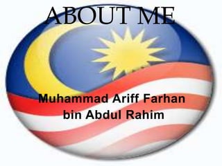 ABOUT ME Muhammad AriffFarhan  bin Abdul Rahim 