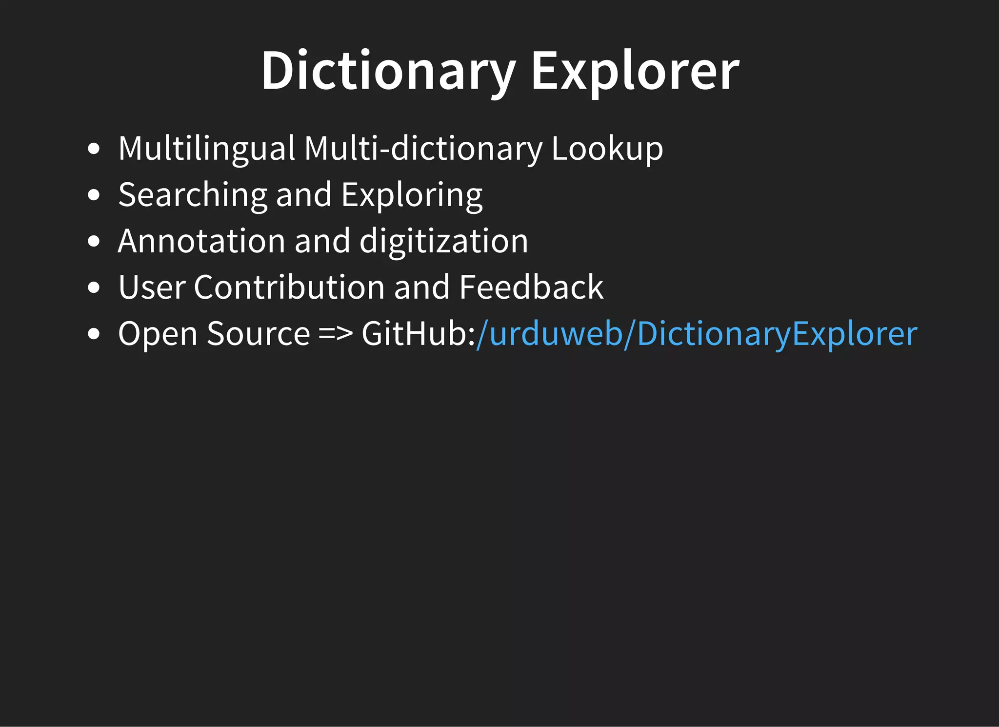 Dictionary Explorer
Multilingual Multi-dictionary Lookup
Searching and Exploring
Annotation and digitization
User Contribution and Feedback
Open Source => GitHub:/urduweb/DictionaryExplorer
 
