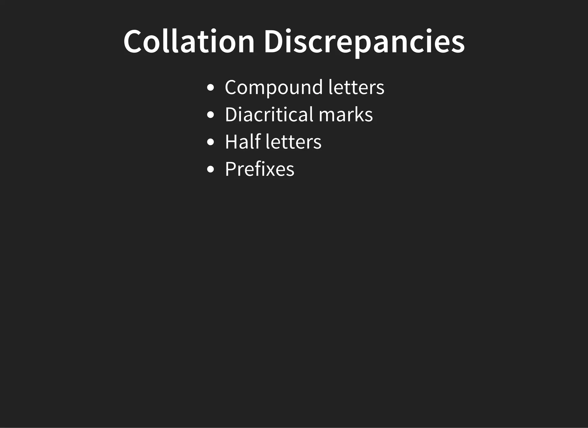 Collation Discrepancies
Compound letters
Diacritical marks
Half letters
Prefixes
 