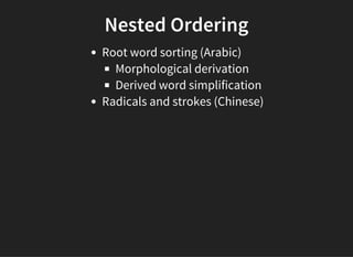 Nested Ordering
Root word sorting (Arabic)
Morphological derivation
Derived word simplification
Radicals and strokes (Chinese)
 
