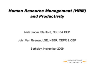 Human Resource Management (HRM)
        and Productivity



       Nick Bloom, Stanford, NBER & CEP

   John Van Reenen, LSE, NBER, CEPR & CEP

           Berkeley, November 2009
 