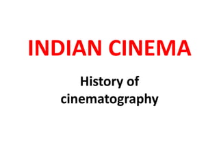 INDIAN CINEMA
History of
cinematography
 