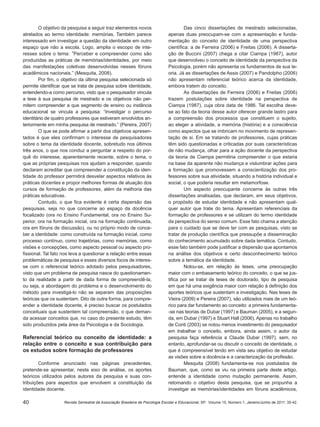 40
O objetivo da pesquisa a seguir traz elementos novos
atrelados ao termo identidade: memórias. Também parece
interessado em investigar a questão da identidade em outro
espaço que não a escola. Logo, amplia o escopo de inte-
resses sobre o tema: “Perceber e compreender como são
produzidas as práticas de memórias/identidades, por meio
das manifestações coletivas desenvolvidas nesses fóruns
acadêmicos nacionais.” (Mesquita, 2008).
Por fim, o objetivo da última pesquisa selecionada só
permite identificar que se trata de pesquisa sobre identidade,
entendendo-a como percurso, visto que o pesquisador vincula
a tese à sua pesquisa de mestrado e os objetivos não per-
mitem compreender a que segmento de ensino ou instância
educacional se vincula a pesquisa: “Investigar o percurso
identitário de quatro professores que estiveram envolvidos an-
teriormente em minha pesquisa de mestrado.” (Pereira, 2007)
O que se pode afirmar a partir dos objetivos apresen-
tados é que eles confirmam o interesse de pesquisadores
sobre o tema da identidade docente, sobretudo nos últimos
três anos, o que nos conduz a perguntar a respeito do por-
quê do interesse, aparentemente recente, sobre o tema, o
que as próprias pesquisas nos ajudam a responder, quando
declaram acreditar que compreender a constituição da iden-
tidade do professor permitirá desvelar aspectos relativos às
práticas docentes e propor melhores formas de atuação dos
cursos de formação de professores, além da melhoria das
práticas educativas.
Contudo, o que fica evidente é certa dispersão das
pesquisas, seja no que concerne ao espaço da docência
focalizado (ora no Ensino Fundamental, ora no Ensino Su-
perior, ora na formação inicial, ora na formação continuada,
ora em fóruns de discussão), ou no próprio modo de conce-
ber a identidade: como construída na formação inicial, como
processo contínuo, como trajetórias, como memórias, como
visões e concepções, como aspecto pessoal ou aspecto pro-
fissional. Tal fato nos leva a questionar a relação entre essas
problemáticas de pesquisa e esses diversos focos de interes-
se com o referencial teórico adotado pelos pesquisadores,
visto que um problema de pesquisa nasce do questionamen-
to da realidade a partir de dada forma de compreendê-la,
ou seja, a abordagem do problema e o desenvolvimento do
método para investigá-lo não se separam das proposições
teóricas que os sustentam. Dito de outra forma, para compre-
ender a identidade docente, é preciso buscar os postulados
conceituais que sustentem tal compreensão, o que deman-
da acessar conceitos que, no caso do presente estudo, têm
sido produzidos pela área da Psicologia e da Sociologia.
Referencial teórico ou conceito de identidade: a
relação entre o conceito e sua contribuição para
os estudos sobre formação de professores
Conforme anunciado nas páginas precedentes,
pretende-se apresentar, neste eixo de análise, os aportes
teóricos utilizados pelos autores da pesquisa e suas con-
tribuições para aspectos que envolvem a constituição da
identidade docente.
Das cinco dissertações de mestrado selecionadas,
apenas duas preocupam-se com a apresentação e funda-
mentação do conceito de identidade de uma perspectiva
científica: a de Ferreira (2006) e Freitas (2006). A disserta-
ção de Buccini (2007) chega a citar Ciampa (1987), autor
que desenvolveu o conceito de identidade da perspectiva da
Psicologia, porém não apresenta os fundamentos de sua te-
oria. Já as dissertações de Assis (2007) e Pandolpho (2006)
não apresentam referencial teórico acerca da identidade,
embora tratem do conceito.
As dissertações de Ferreira (2006) e Freitas (2006)
trazem postulações sobre identidade na perspectiva de
Ciampa (1987), cuja obra data de 1986. Tal escolha deve-
se ao fato da teoria desse autor oferecer grande lastro para
a compreensão dos processos que constituem o sujeito,
ao eleger a atividade, a memória (história) e a consciência
como aspectos que se imbricam no movimento de represen-
tação de si. Em se tratando de professores, cujas práticas
têm sido questionadas e criticadas por suas características
de não mudança, olhar para a ação docente da perspectiva
da teoria de Ciampa permitiria compreender o que estaria
na base da aparente não mudança e vislumbrar ações para
a formação que promovessem a conscientização dos pro-
fessores sobre sua atividade, situando a história individual e
social, o que poderia resultar em metamorfose.
Um aspecto preocupante concerne às outras três
dissertações analisadas, que declaram, em seus objetivos,
o propósito de estudar identidade e não apresentam qual-
quer autor que trate do tema. Apresentam referenciais da
formação de professores e se utilizam do termo identidade
da perspectiva do senso comum. Esse fato chama a atenção
para o cuidado que se deve ter com as pesquisas, visto se
tratar de produção científica que pressupõe a disseminação
do conhecimento acumulado sobre dada temática. Contudo,
esse fato também pode justificar a dispersão que apontamos
na análise dos objetivos e certo desconhecimento teórico
sobre a temática da identidade.
Notou-se, em relação às teses, uma preocupação
maior com o embasamento teórico do conceito, o que se jus-
tifica por se tratar de teses de doutorado, tipo de pesquisa
em que há uma exigência maior com relação à definição dos
aportes teóricos que sustentam a investigação. Nas teses de
Vieira (2009) e Pereira (2007), são utilizados mais de um teó-
rico para dar fundamento ao conceito: a primeira fundamenta-
-se nas teorias de Dubar (1997) e Bauman (2005), e a segun-
da, em Dubar (1997) e Stuart Hall (2006). Apenas no trabalho
de Conti (2003) se notou menos investimento do pesquisador
em trabalhar o conceito, embora, ainda assim, o autor da
pesquisa faça referência a Claude Dubar (1997), sem, no
entanto, aprofundar-se ou discutir o conceito de identidade, o
que é compreensível tendo em vista seu objetivo de estudar
as visões sobre a docência e a caracterização da profissão.
Mesquita (2008) fundamenta-se nos postulados de
Bauman, que, como se viu na primeira parte deste artigo,
entende a identidade como mutação permanente. Assim,
retomando o objetivo desta pesquisa, que se propunha a
investigar as memórias/identidades em fóruns acadêmicos,
Revista Semestral da Associação Brasileira de Psicologia Escolar e Educacional, SP. Volume 15, Número 1, Janeiro/Junho de 2011: 35-42.
 