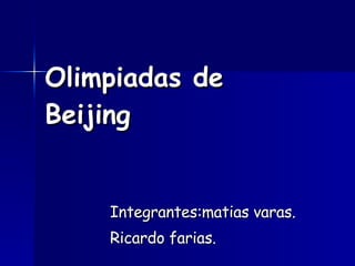 Olimpiadas de Beijing Integrantes:matias varas. Ricardo farias. 